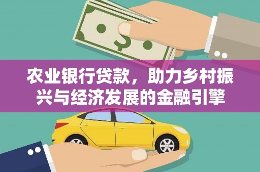 民雄农业银行贷款，助力乡村振兴与经济发展的金融引擎