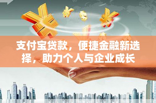 民雄支付宝贷款，便捷金融新选择，助力个人与企业成长