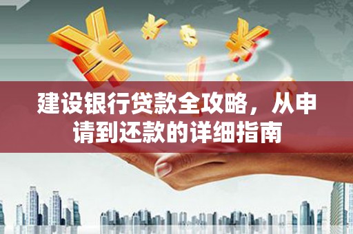 民雄建设银行贷款全攻略，从申请到还款的详细指南