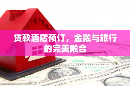 民雄贷款酒店预订，金融与旅行的完美融合