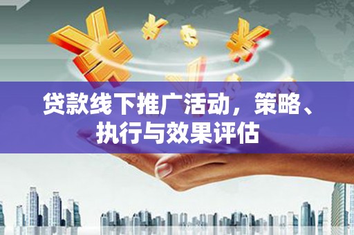 民雄贷款线下推广活动，策略、执行与效果评估