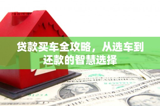 民雄贷款买车全攻略，从选车到还款的智慧选择