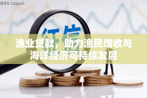 民雄渔业贷款，助力渔民增收与海洋经济可持续发展