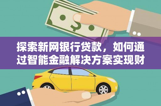 民雄探索新网银行贷款，如何通过智能金融解决方案实现财富增长