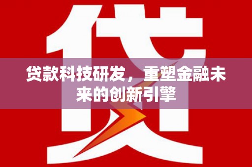 民雄贷款科技研发，重塑金融未来的创新引擎