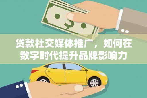 民雄贷款社交媒体推广，如何在数字时代提升品牌影响力