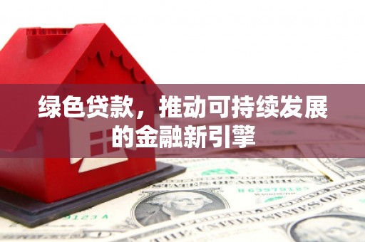 民雄绿色贷款，推动可持续发展的金融新引擎