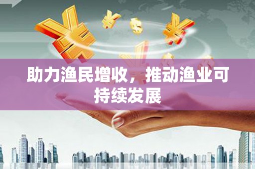 民雄助力渔民增收，推动渔业可持续发展