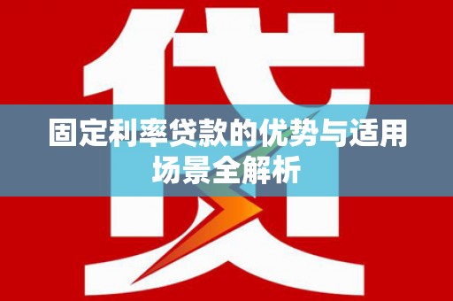 民雄固定利率贷款的优势与适用场景全解析