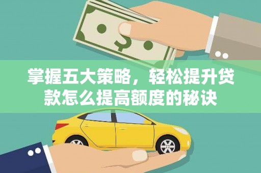 民雄掌握五大策略，轻松提升贷款怎么提高额度的秘诀