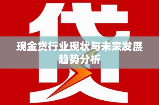 民雄现金贷行业现状与未来发展趋势分析