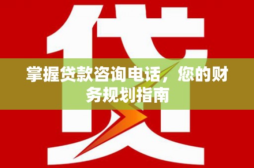 民雄掌握贷款咨询电话，您的财务规划指南