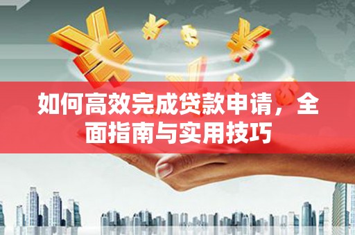 民雄如何高效完成贷款申请，全面指南与实用技巧