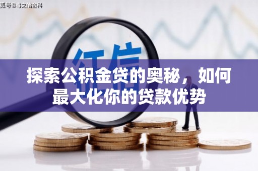 民雄探索公积金贷的奥秘，如何最大化你的贷款优势