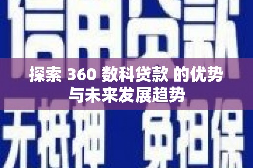 民雄探索 360 数科贷款 的优势与未来发展趋势