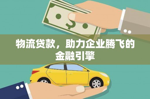 民雄物流贷款，助力企业腾飞的金融引擎
