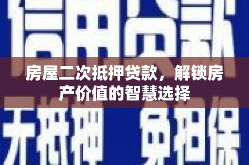 民雄房屋二次抵押贷款，解锁房产价值的智慧选择