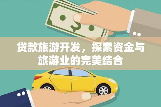 民雄贷款旅游开发，探索资金与旅游业的完美结合