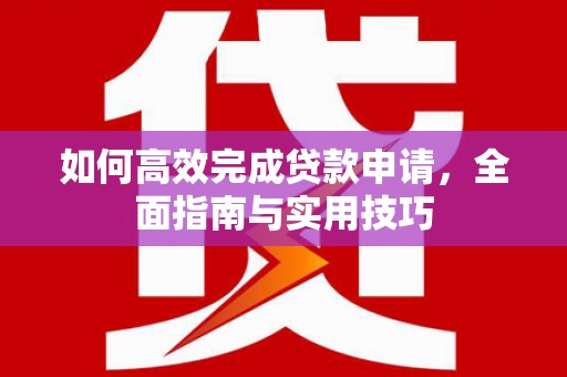 民雄如何高效完成贷款申请，全面指南与实用技巧