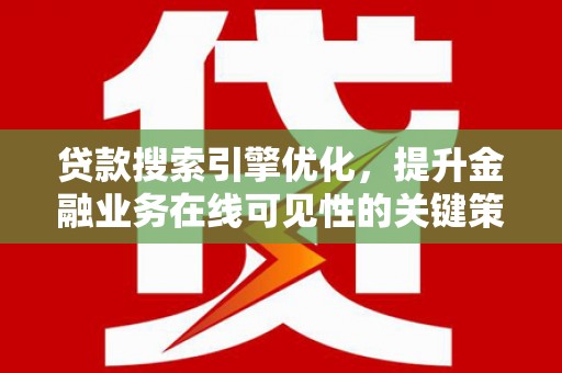 民雄贷款搜索引擎优化，提升金融业务在线可见性的关键策略