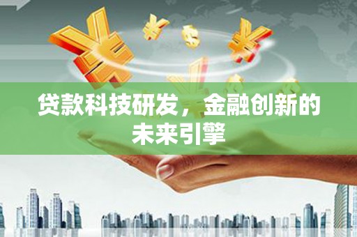 民雄贷款科技研发，金融创新的未来引擎