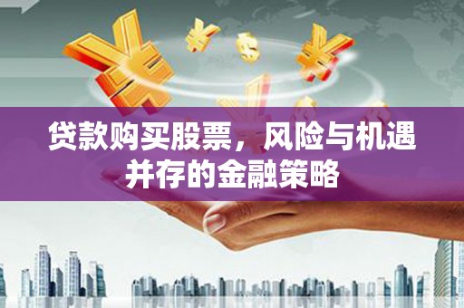 民雄贷款购买股票，风险与机遇并存的金融策略