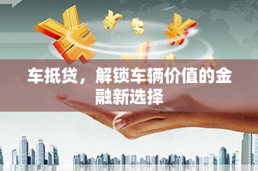 民雄车抵贷，解锁车辆价值的金融新选择
