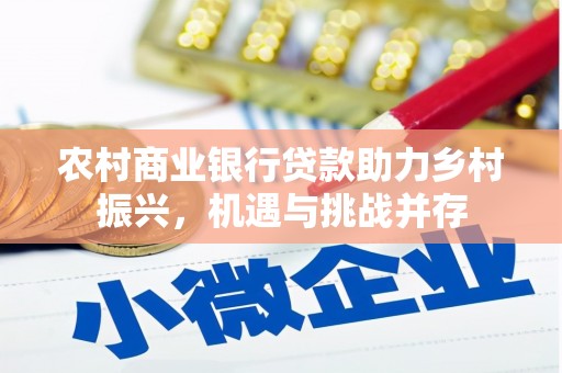 民雄农村商业银行贷款助力乡村振兴，机遇与挑战并存