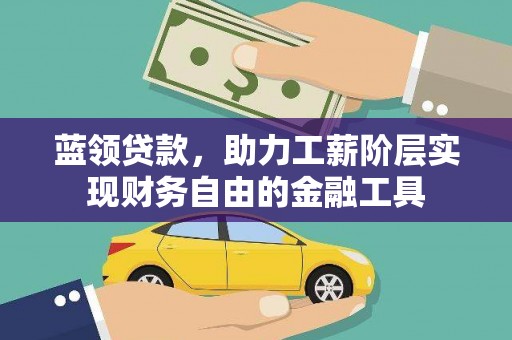 民雄蓝领贷款，助力工薪阶层实现财务自由的金融工具