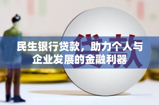 民雄民生银行贷款，助力个人与企业发展的金融利器