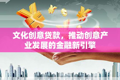 民雄文化创意贷款，推动创意产业发展的金融新引擎