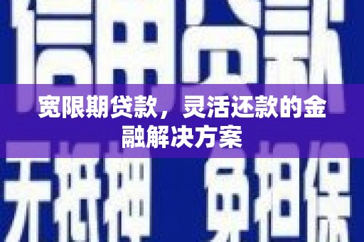 民雄宽限期贷款，灵活还款的金融解决方案