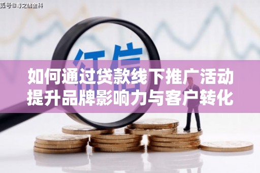 民雄如何通过贷款线下推广活动提升品牌影响力与客户转化率