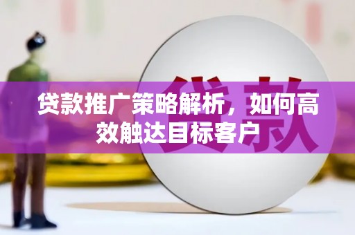 民雄贷款推广策略解析，如何高效触达目标客户