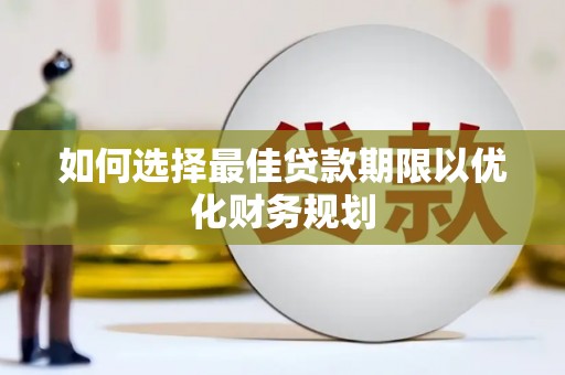 民雄如何选择最佳贷款期限以优化财务规划