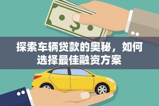 民雄探索车辆贷款的奥秘，如何选择最佳融资方案