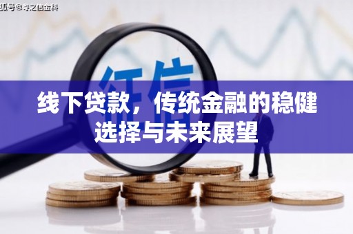 民雄线下贷款，传统金融的稳健选择与未来展望