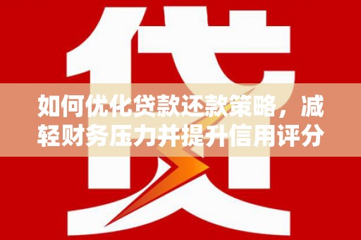 民雄如何优化贷款还款策略，减轻财务压力并提升信用评分