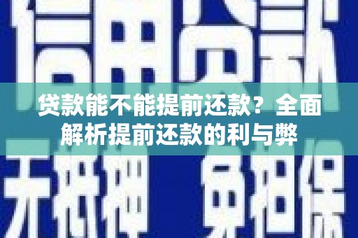 民雄贷款能不能提前还款？全面解析提前还款的利与弊