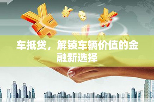 民雄车抵贷，解锁车辆价值的金融新选择