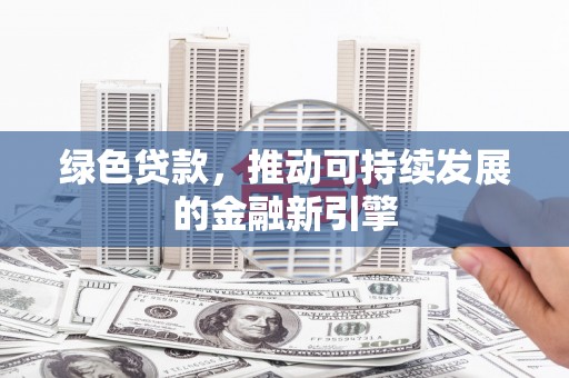 民雄绿色贷款，推动可持续发展的金融新引擎