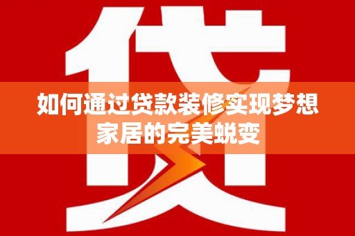 民雄如何通过贷款装修实现梦想家居的完美蜕变