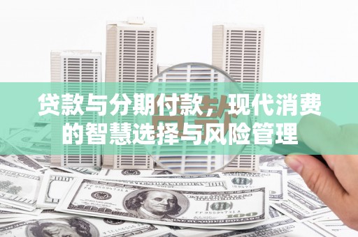 民雄贷款与分期付款，现代消费的智慧选择与风险管理