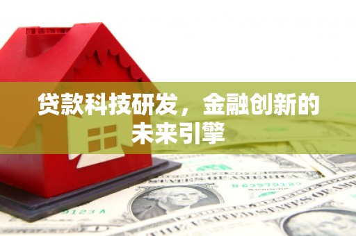 民雄贷款科技研发，金融创新的未来引擎