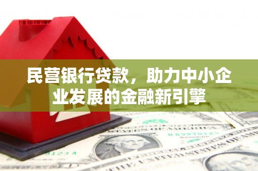 民雄民营银行贷款，助力中小企业发展的金融新引擎