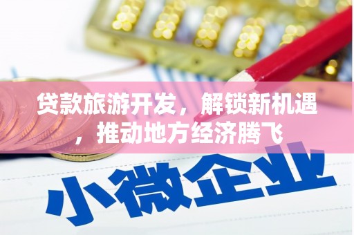 民雄贷款旅游开发，解锁新机遇，推动地方经济腾飞