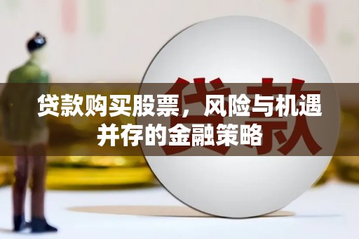 民雄贷款购买股票，风险与机遇并存的金融策略