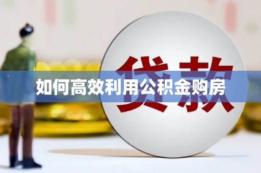 民雄如何高效利用公积金购房