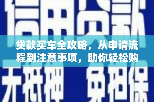 民雄贷款买车全攻略，从申请流程到注意事项，助你轻松购车