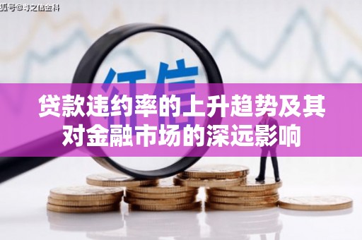 民雄贷款违约率的上升趋势及其对金融市场的深远影响